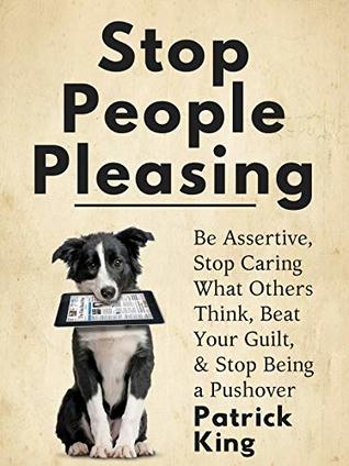 Stop People Pleasing: Be Assertive, Stop Caring What Others Think, Beat Your Guilt, & Stop Being a Pushover (Be Confident and Fearless Book 1) Audio Book