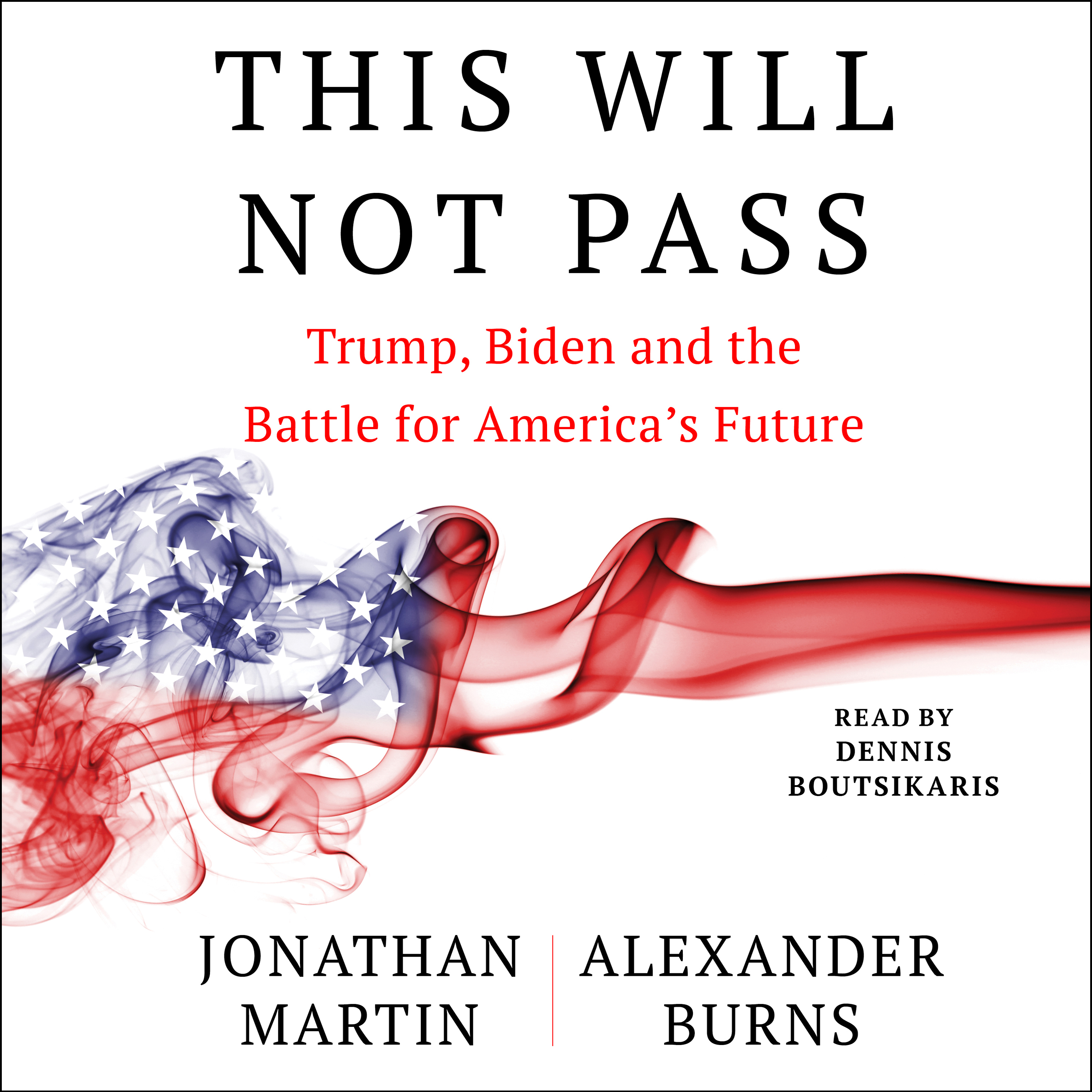 Jonathan Martin, Alexander Burns - This Will Not Pass (Trump, Biden, and the Battle for America's Future) Audio Book Download